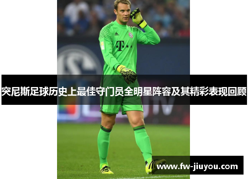 突尼斯足球历史上最佳守门员全明星阵容及其精彩表现回顾