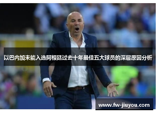 以巴内加未能入选阿根廷过去十年最佳五大球员的深层原因分析