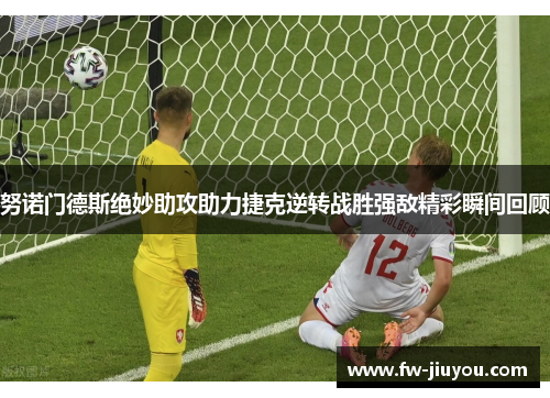 努诺门德斯绝妙助攻助力捷克逆转战胜强敌精彩瞬间回顾