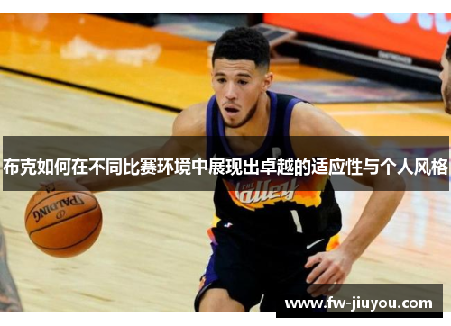 布克如何在不同比赛环境中展现出卓越的适应性与个人风格