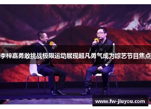 李梓嘉勇敢挑战极限运动展现超凡勇气成为综艺节目焦点 李梓嘉勇敢挑战极限运动展现超凡勇气成为综艺节目焦点