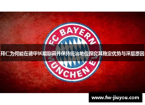 拜仁为何能在德甲长期称霸并保持统治地位探究其稳定优势与深层原因 拜仁为何能在德甲长期称霸并保持统治地位探究其稳定优势与深层原因