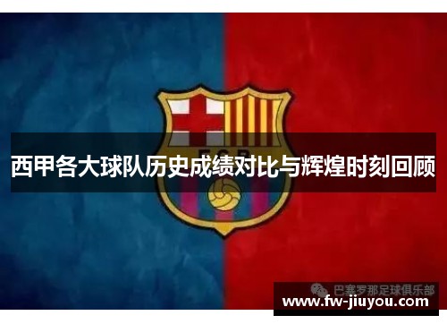 西甲各大球队历史成绩对比与辉煌时刻回顾 西甲各大球队历史成绩对比与辉煌时刻回顾