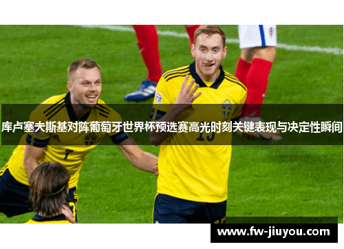 库卢塞夫斯基对阵葡萄牙世界杯预选赛高光时刻关键表现与决定性瞬间