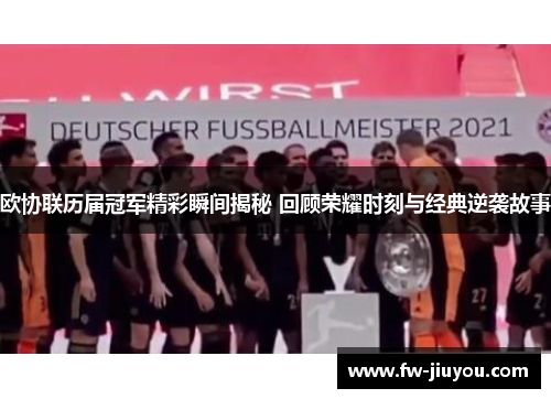 欧协联历届冠军精彩瞬间揭秘 回顾荣耀时刻与经典逆袭故事