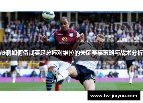 热刺如何备战英足总杯对维拉的关键赛事策略与战术分析